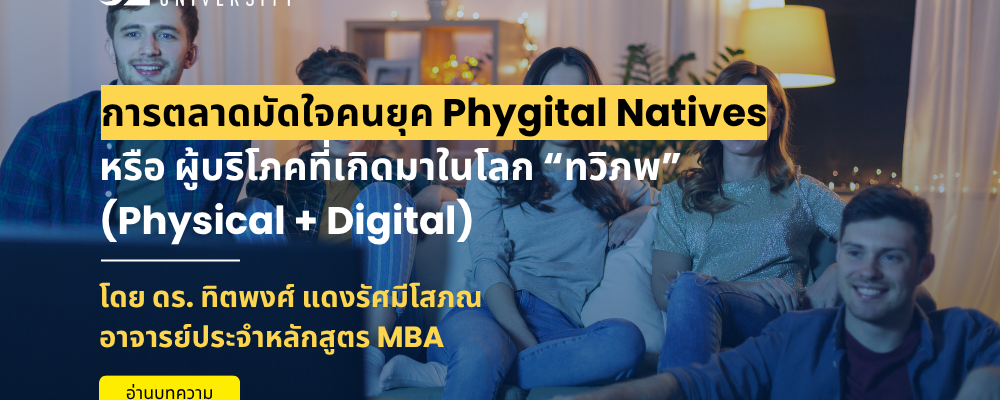 การตลาดมัดใจคนยุค Phygital Natives หรือ ผู้บริโภคที่เกิดมาในโลก “ทวิภพ” (Physical + Digital)